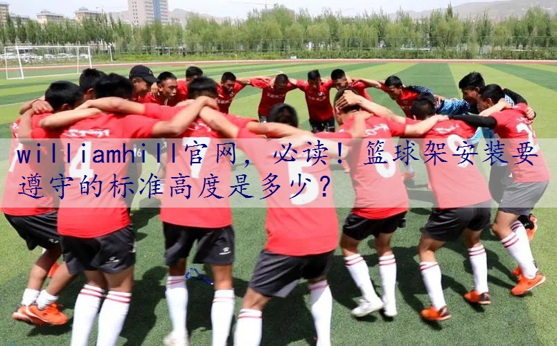 必读！篮球架安装要遵守的标准高度是多少？